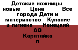 Детские ножницы (новые). › Цена ­ 150 - Все города Дети и материнство » Купание и гигиена   . Ненецкий АО,Каратайка п.